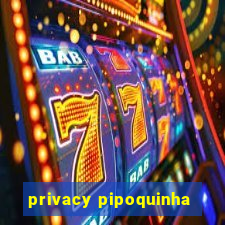 privacy pipoquinha